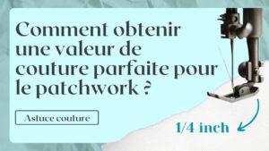 Comment obtenir une valeur de couture parfaite pour le patchwork