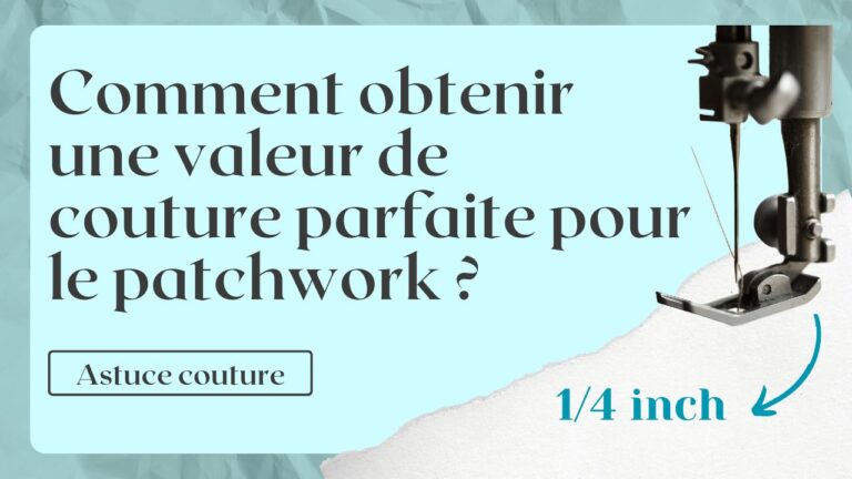 Comment obtenir une valeur de couture parfaite pour le patchwork